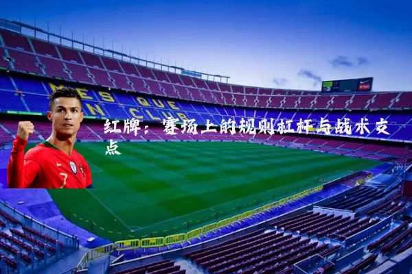 红牌：赛场上的规则杠杆与战术支点