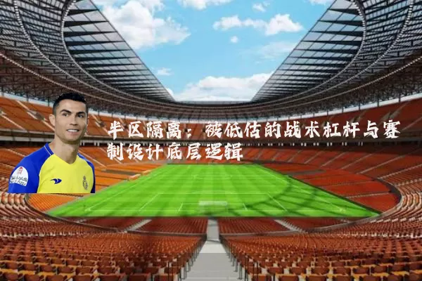 半区隔离：被低估的战术杠杆与赛制设计底层逻辑