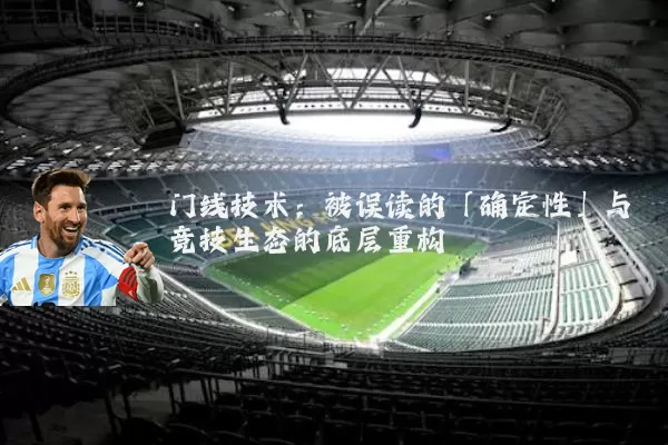 门线技术：被误读的「确定性」与竞技生态的底层重构